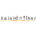 ｋａｌｅｉｄ ☆ｌｉｎｅｒ ()