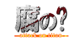 腐の癿 (attack on titan)