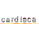 ｃａｒｄｉａｃａ  ()