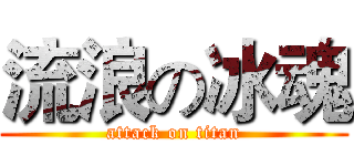 流浪の冰魂 (attack on titan)