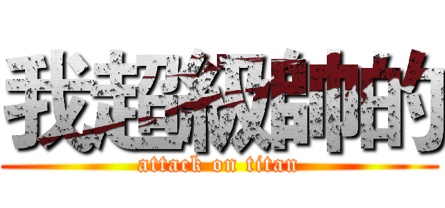 我超級帥的 (attack on titan)
