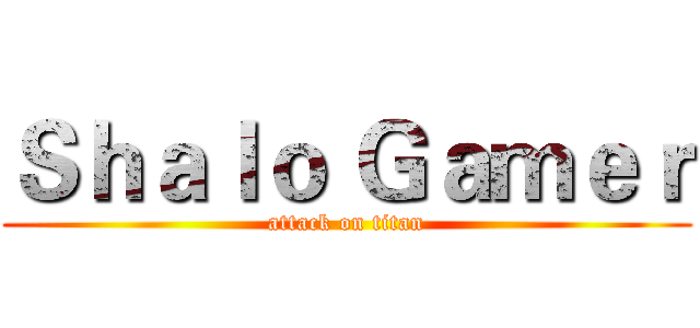 Ｓｈａｌｏ Ｇａｍｅｒ (attack on titan)