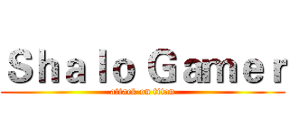 Ｓｈａｌｏ Ｇａｍｅｒ (attack on titan)