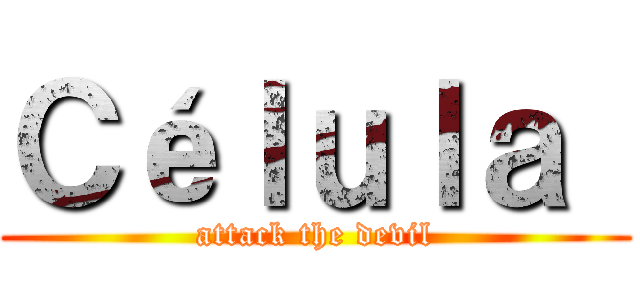 Ｃéｌｕｌａ  (attack the devil)