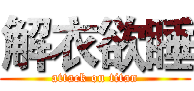 解衣欲睡 (attack on titan)