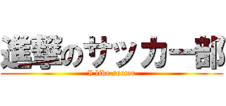 進撃のサッカー部 (I like soccer)