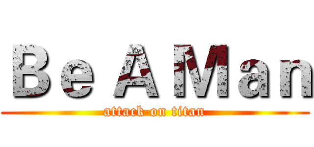 Ｂｅ Ａ Ｍａｎ (attack on titan)