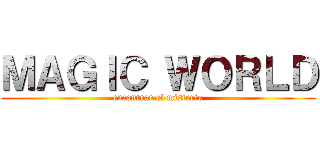 ＭＡＧＩＣ ＷＯＲＬＤ (encontrar el misterio)