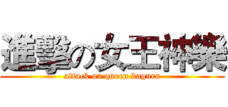 進擊の女王神樂 (attack on queen kagura)