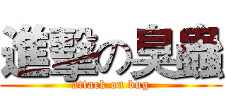 進擊の臭蟲 (attack on bug)