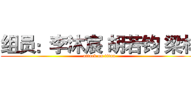组员：李沐宸 胡若钧 梁林 (attack on titan)