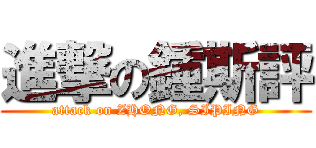 進撃の鍾斯評 (attack on ZHONG, SIPING)