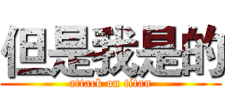 但是我是的 (attack on titan)