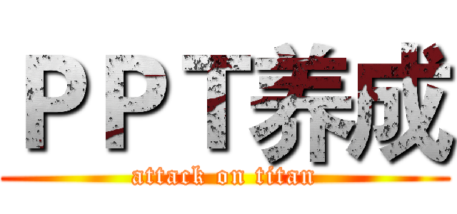 ＰＰＴ养成 (attack on titan)