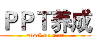 ＰＰＴ养成 (attack on titan)
