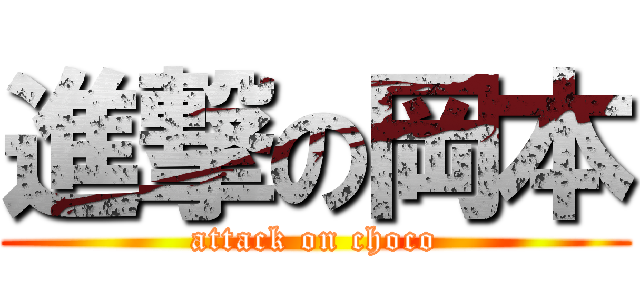 進撃の岡本 (attack on choco)