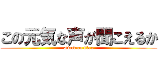 この元気な声が聞こえるか (attack on titan)