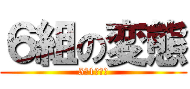 ６組の変態 (5中1年６組)