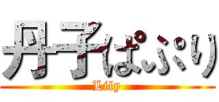 丹子ぱぷり (Lily)