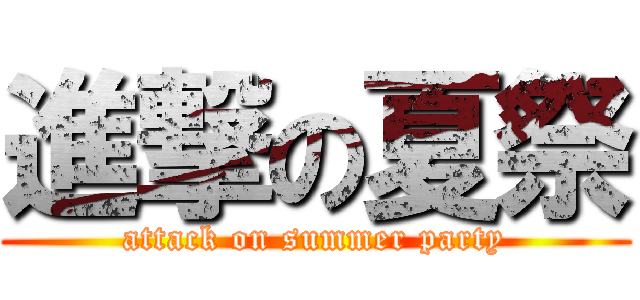 進撃の夏祭 (attack on summer party)