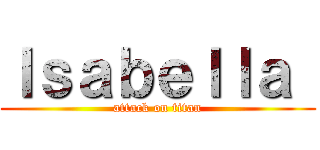 Ｉｓａｂｅｌｌａ  (attack on titan)