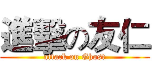 進擊の友仁 (attack on Ghost)