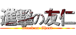 進擊の友仁 (attack on Ghost)