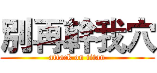 別再幹我穴 (attack on titan)