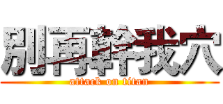 別再幹我穴 (attack on titan)