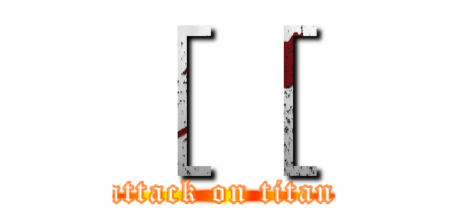 ［ ［  (attack on titan)