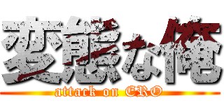 変態な俺 (attack on ERO)