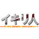 イキリ人 (I say him so come here)