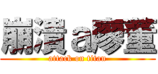 崩潰ａ廖董 (attack on titan)