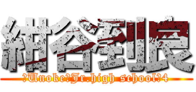 紺谷到良 (　Unoke　Jr.high school＃4)