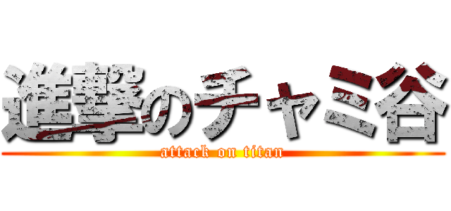 進撃のチャミ谷 (attack on titan)