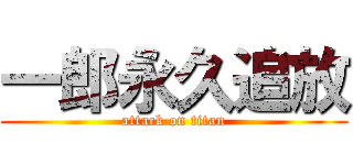 一郎永久追放 (attack on titan)