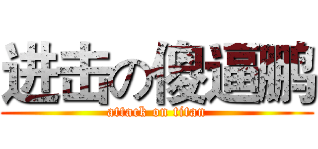 进击の傻逼鹏 (attack on titan)