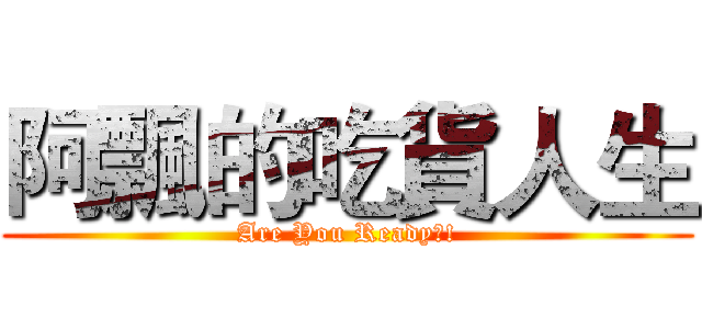 阿飄的吃貨人生 (Are You Ready?!)