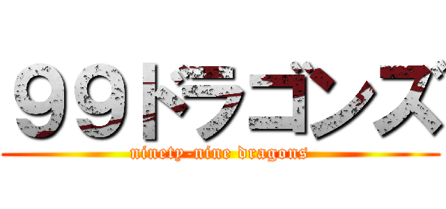 ９９ドラゴンズ (ninety-nine dragons)