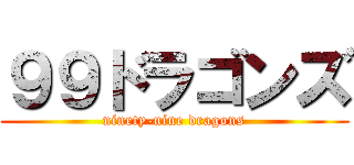 ９９ドラゴンズ (ninety-nine dragons)