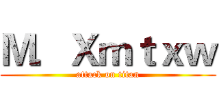 Ｍ．Ｘｍｔｘｗ (attack on titan)
