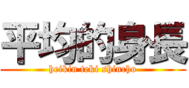 平均的身長 (heikin teki shincho)