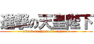進撃の天皇陛下 (attack on japanese emperor)