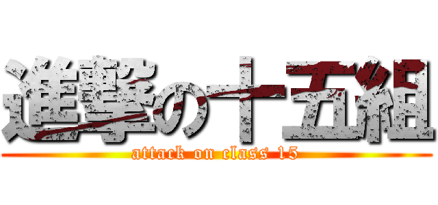 進撃の十五組 (attack on class 15)