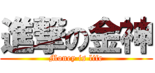 進撃の金神 (Money is life)