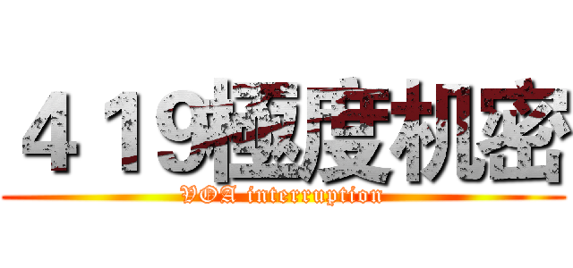 ４１９極度机密 (VOA interruption)