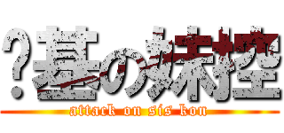 搅基の妹控 (attack on sis kon)