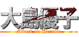 大島優子 (Attack on Haruna)