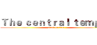 Ｔｈｅ ｃｅｎｔｒａｌ ｔｅｍｐｌｅ (attack on titan)