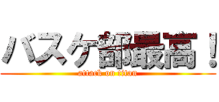 バスケ部最高！ (attack on titan)